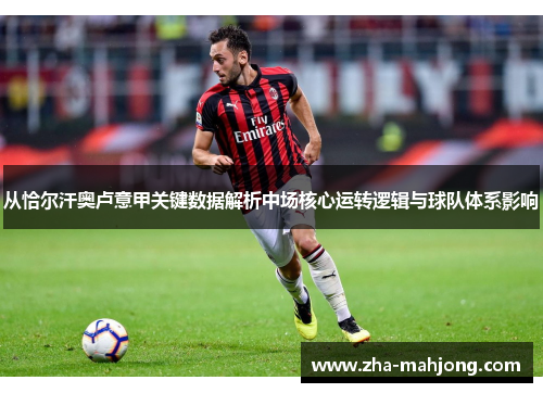 从恰尔汗奥卢意甲关键数据解析中场核心运转逻辑与球队体系影响