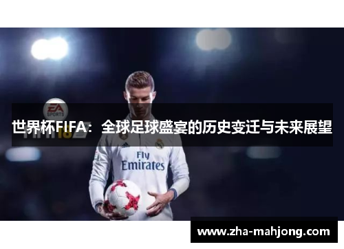 世界杯FIFA：全球足球盛宴的历史变迁与未来展望