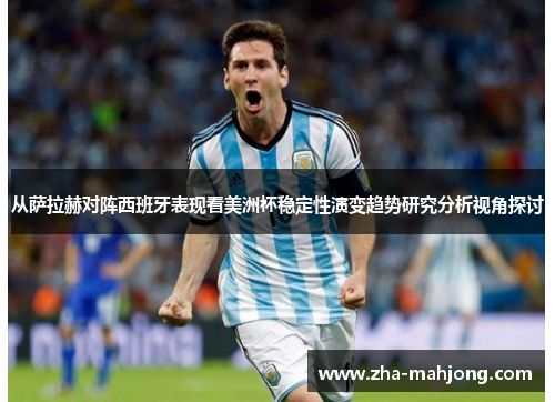 从萨拉赫对阵西班牙表现看美洲杯稳定性演变趋势研究分析视角探讨