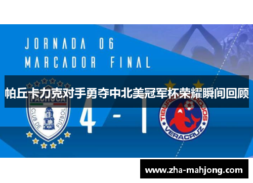 帕丘卡力克对手勇夺中北美冠军杯荣耀瞬间回顾 帕丘卡力克对手勇夺中北美冠军杯荣耀瞬间回顾