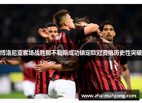 博洛尼亚客场战胜那不勒斯成功锁定欧冠资格历史性突破