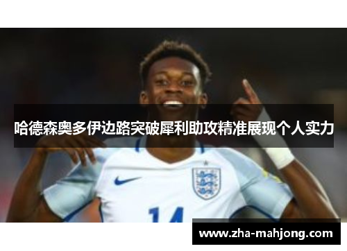 哈德森奥多伊边路突破犀利助攻精准展现个人实力