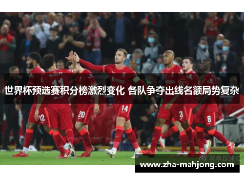 世界杯预选赛积分榜激烈变化 各队争夺出线名额局势复杂