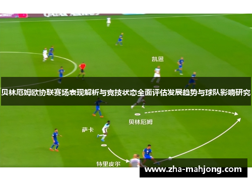 贝林厄姆欧协联赛场表现解析与竞技状态全面评估发展趋势与球队影响研究 贝林厄姆欧协联赛场表现解析与竞技状态全面评估发展趋势与球队影响研究